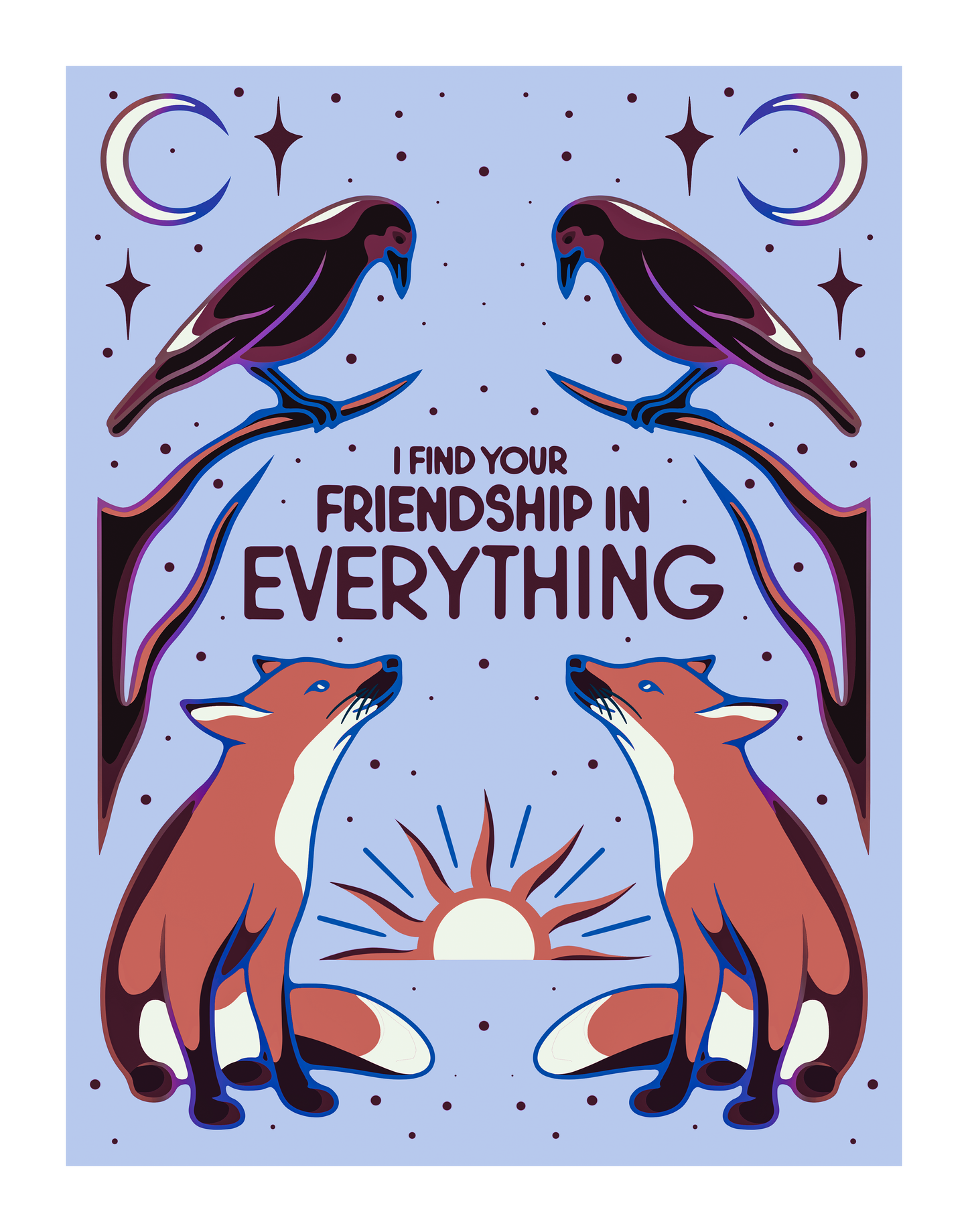 "I Find Your Friendship in Everything" Limited Edition Print