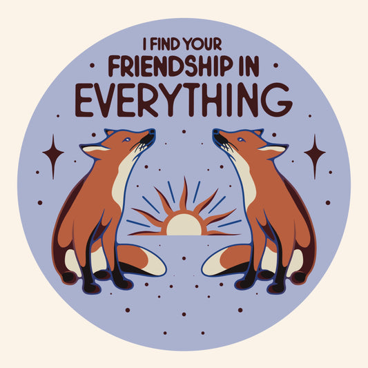 "I Find Your Friendship in Everything" Sticker