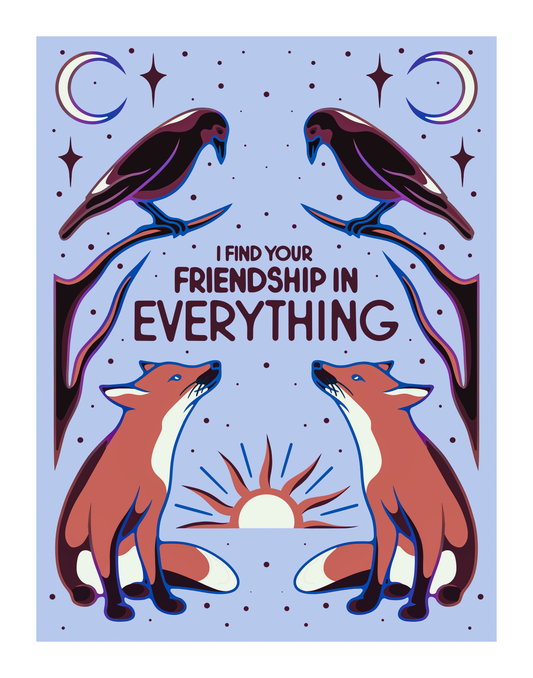 "I Find Your Friendship in Everything" Limited Edition Print